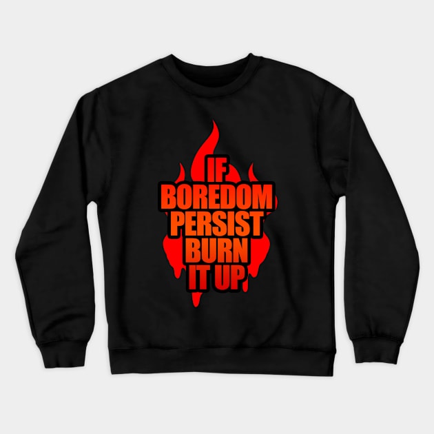 If Boredom Persist, Burn It Up - Burning Man Crewneck Sweatshirt by tatzkirosales-shirt-store